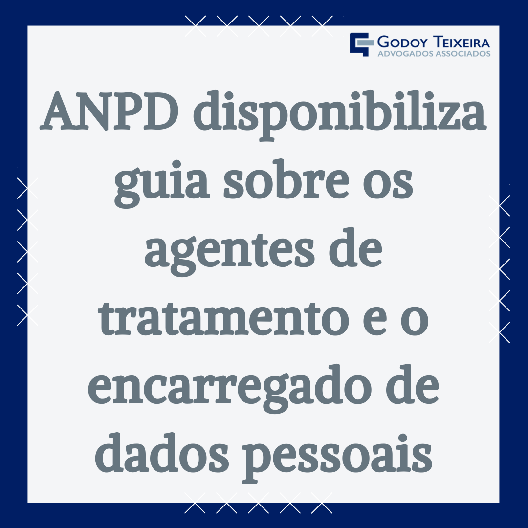 ANPD disponibiliza guia sobre os agentes de tratamento e o encarregado de dados pessoais